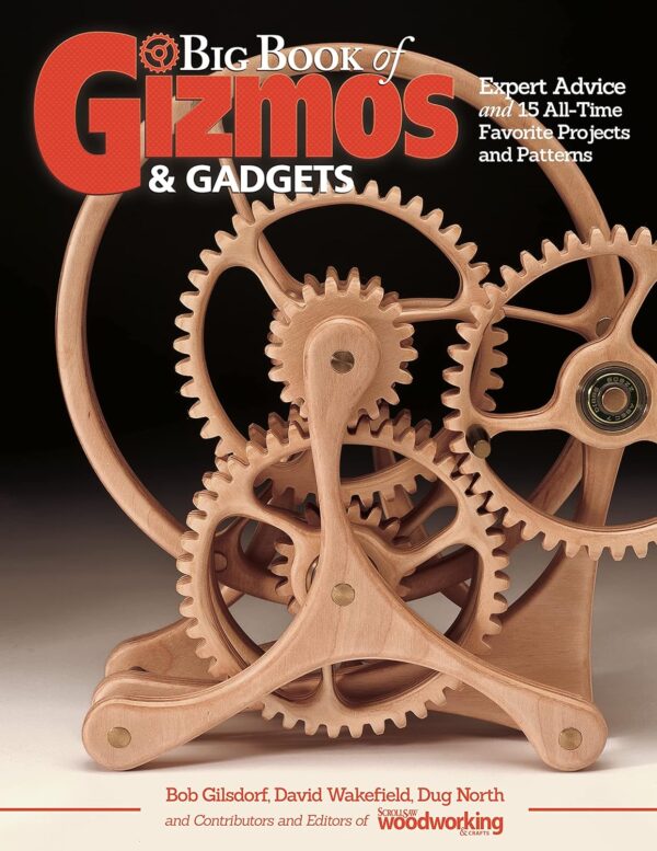 Big Book of Gizmos & Gadgets: Expert Advice and 15 All-Time Favorite Projects and Patterns (Fox Chapel Publishing) Step-by-Step Wooden Mechanical Marvels, with a Full-Size Pull-Out Pattern Pack